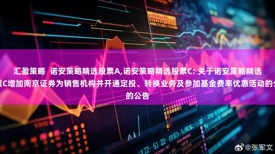 汇盈策略  诺安策略精选股票A,诺安策略精选股票C: 关于诺安策略精选股票C增加南京证券为销售机构并开通定投、转换业务及参加基金费率优惠活动的公告