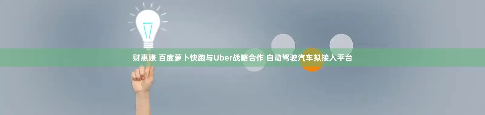 财惠赚 百度萝卜快跑与Uber战略合作 自动驾驶汽车拟接入平台