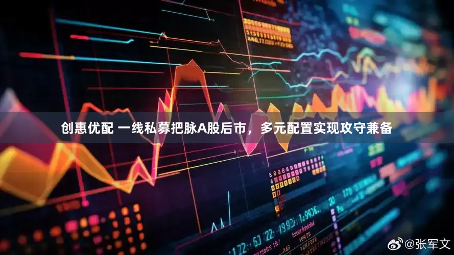 创惠优配 一线私募把脉A股后市，多元配置实现攻守兼备
